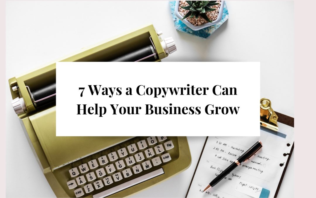 7 Ways a Copywriter Can Help Your Business Grow
