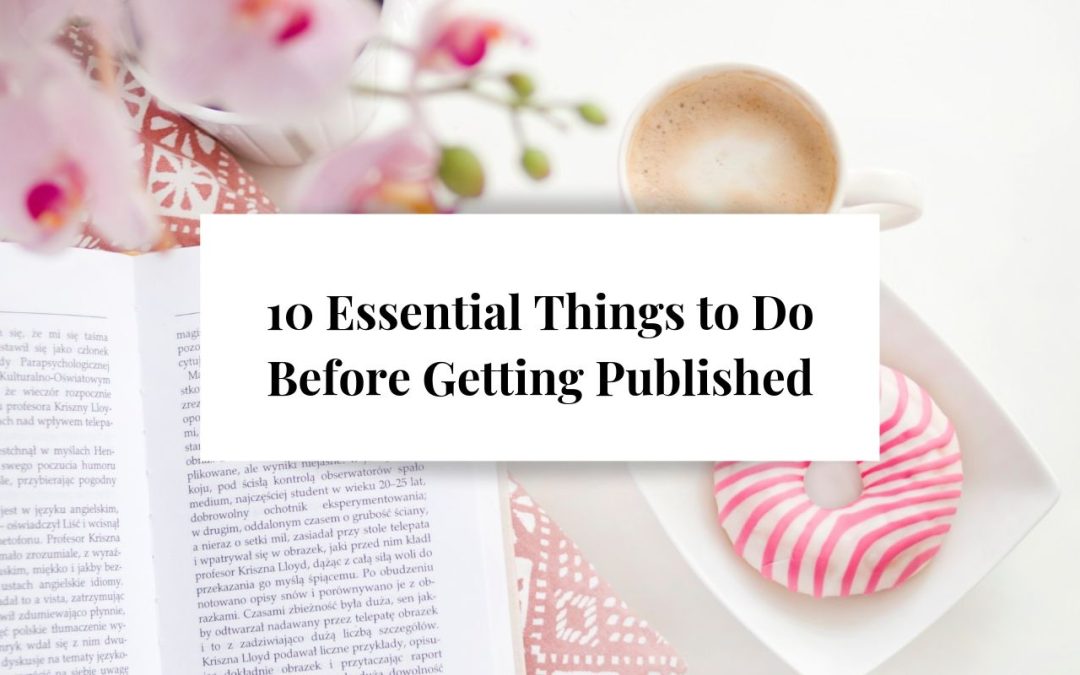 10 Essential Things to Do Before Getting Published