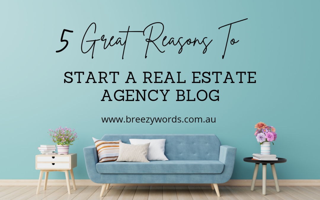 5 Great Reasons To Start A Real Estate Agency Blog in 2022