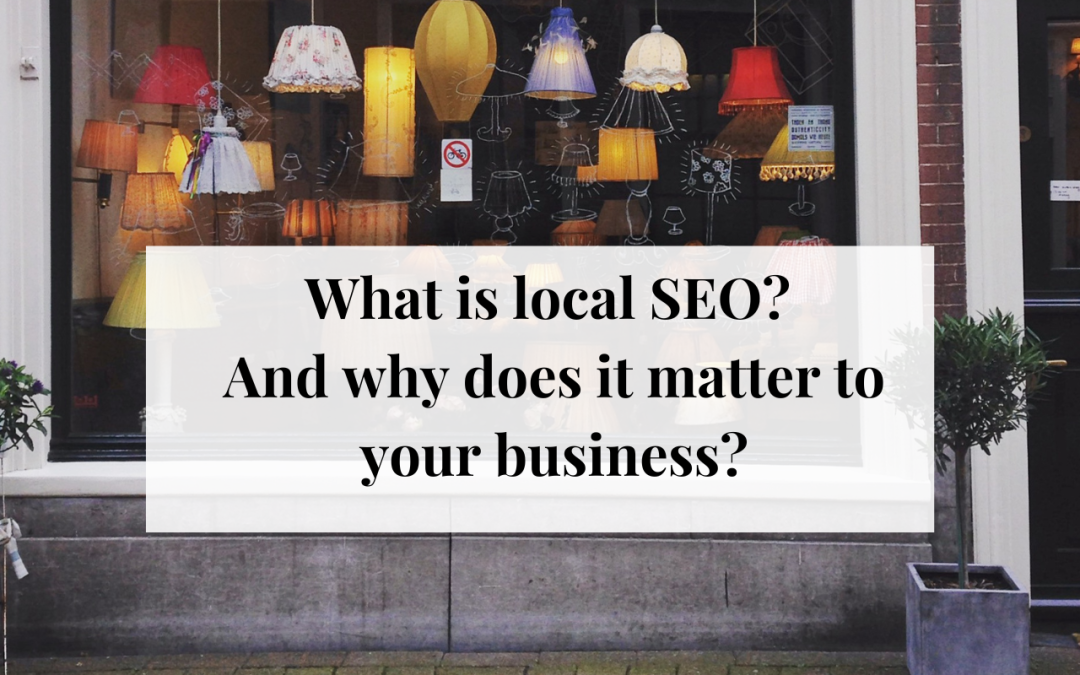 What is Local SEO? And Why Does it Matter to Your Business?