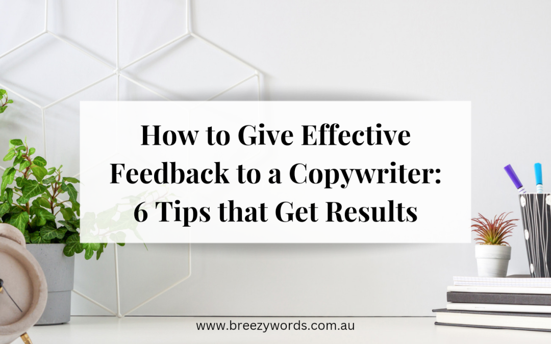 How to Give Effective Feedback to A Copywriter: 6 Tips that Get Results!