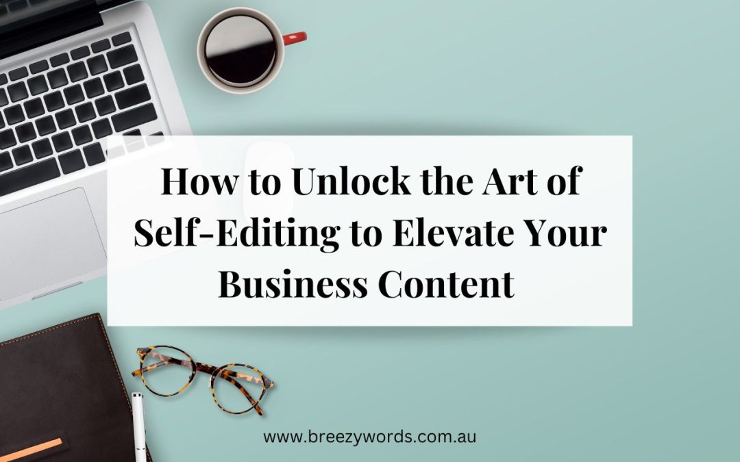 How to Unlock the Art of Self-Editing to Elevate Your Business Content