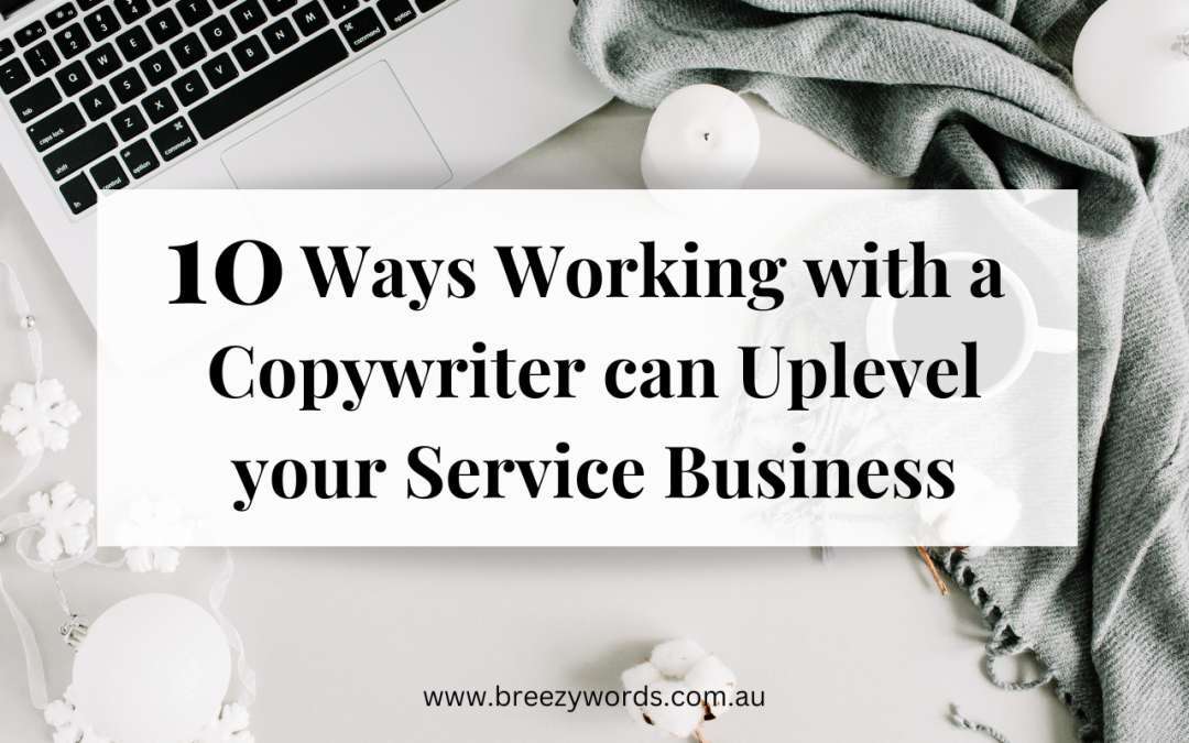 10 ways Working with a Copywriter can Uplevel your Service Business